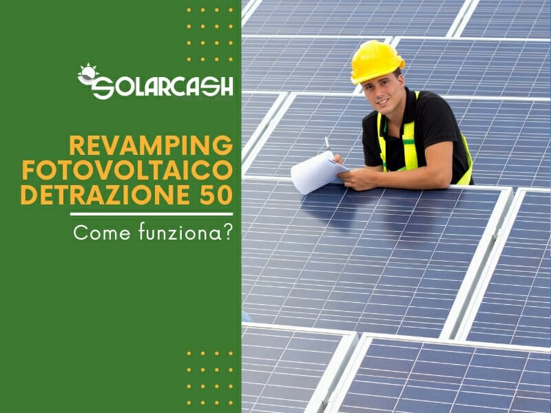 Come funziona la detrazione 50 % per il revamping fotovoltaico? Tutto quello che devi sapere