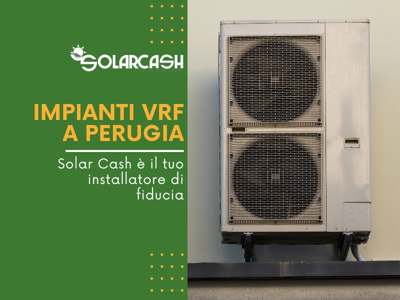 Scopri perché Solar Cash è il tuo installatore di fiducia per gli impianti VRF a Perugia!